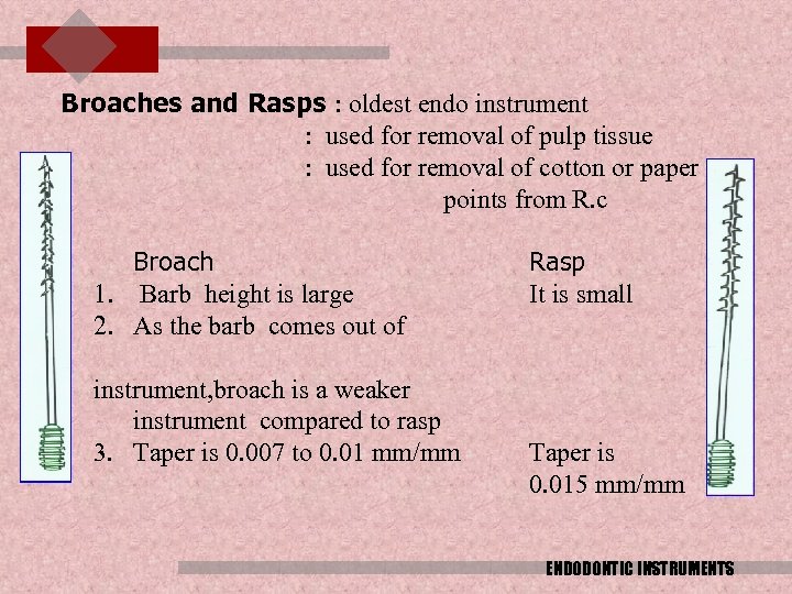 Broaches and Rasps : oldest endo instrument : used for removal of pulp tissue