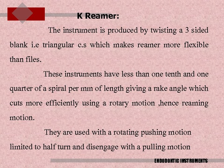 K Reamer: The instrument is produced by twisting a 3 sided blank i. e