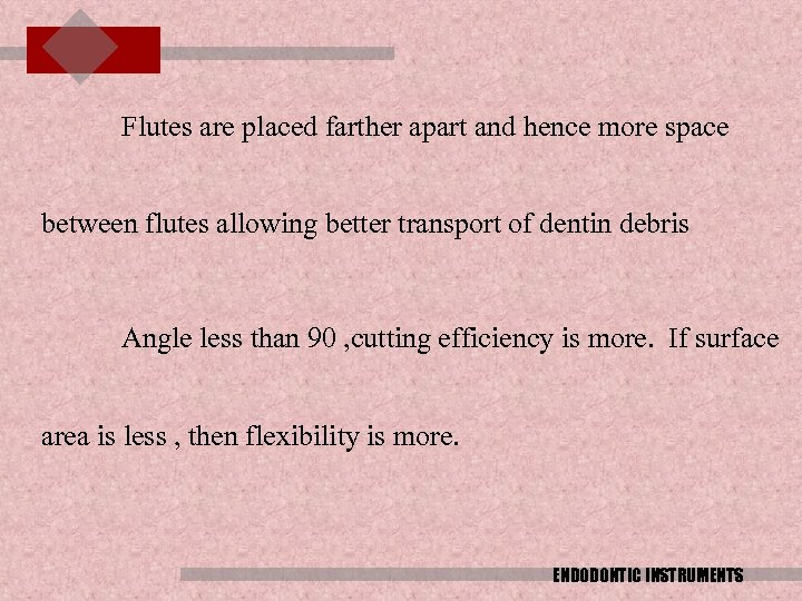 Flutes are placed farther apart and hence more space between flutes allowing better transport