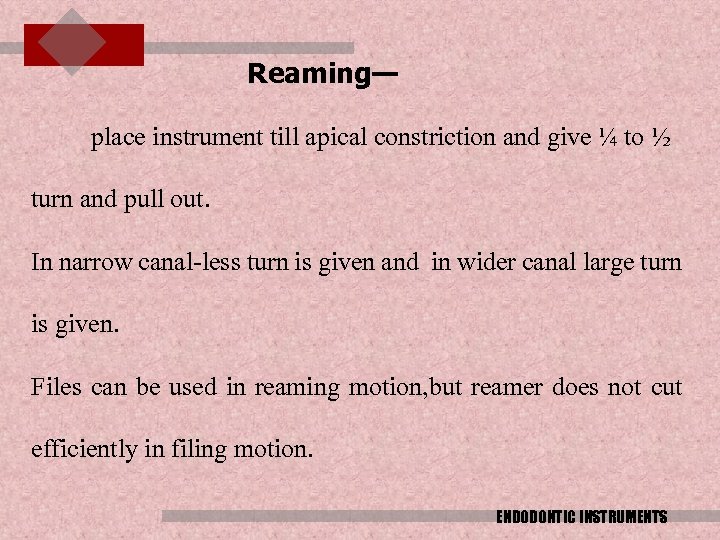 Reaming— place instrument till apical constriction and give ¼ to ½ turn and pull