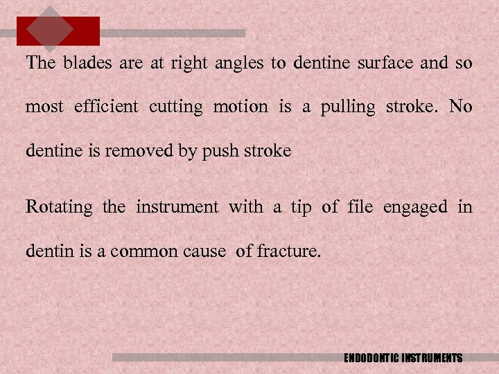 The blades are at right angles to dentine surface and so most efficient cutting