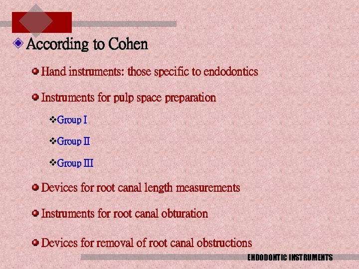 According to Cohen Hand instruments: those specific to endodontics Instruments for pulp space preparation