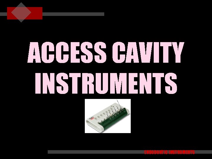 ACCESS CAVITY INSTRUMENTS ENDODONTIC INSTRUMENTS 