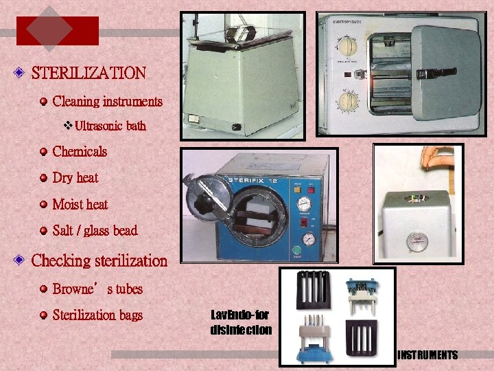 STERILIZATION Cleaning instruments v Ultrasonic bath Chemicals Dry heat Moist heat Salt / glass