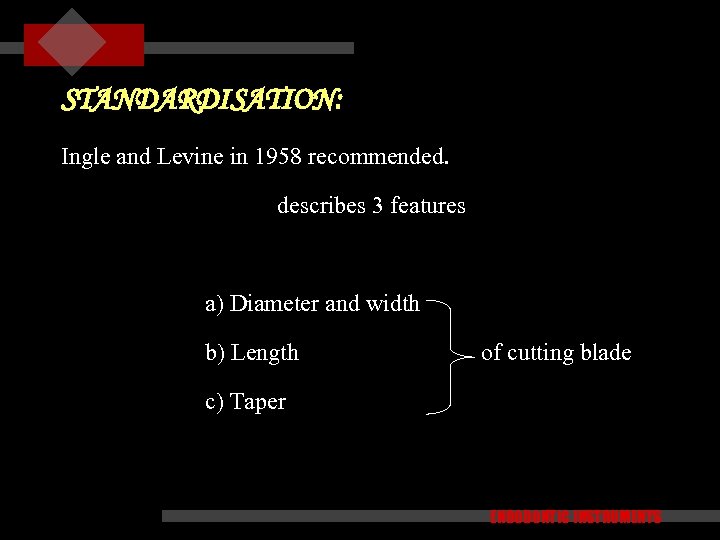 STANDARDISATION: Ingle and Levine in 1958 recommended. describes 3 features a) Diameter and width