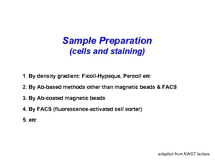 Sample Preparation (cells and staining) 1. By density gradient: Ficoll-Hypaque, Percoll etc 2. By