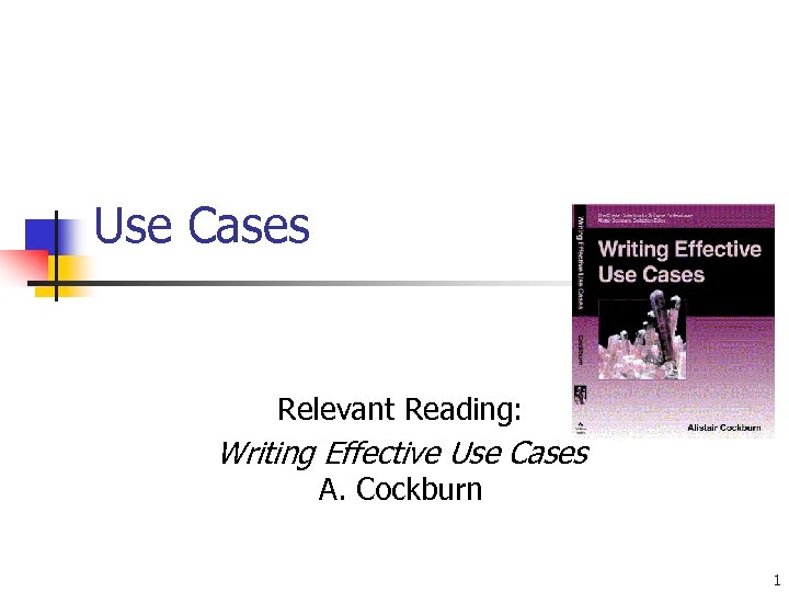 Use Cases Relevant Reading: Writing Effective Use Cases A. Cockburn 1 