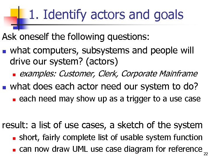 1. Identify actors and goals Ask oneself the following questions: n what computers, subsystems