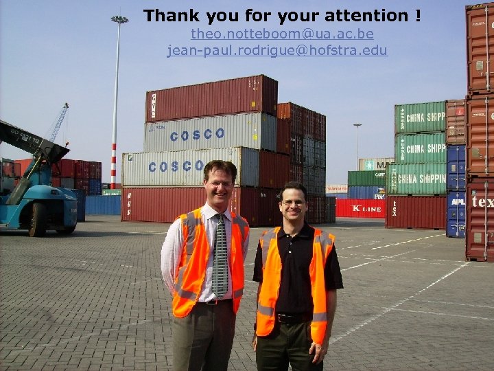 Thank you for your attention ! theo. notteboom@ua. ac. be jean-paul. rodrigue@hofstra. edu 