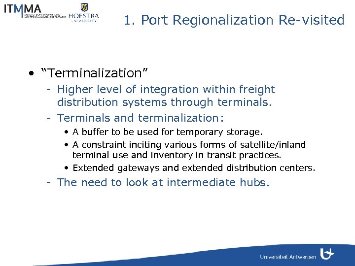 1. Port Regionalization Re-visited • “Terminalization” - Higher level of integration within freight distribution