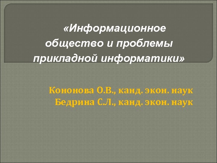  «Информационное общество и проблемы прикладной информатики» Кононова О. В. , канд. экон. наук