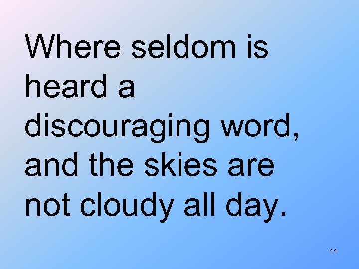 Where seldom is heard a discouraging word, and the skies are not cloudy all