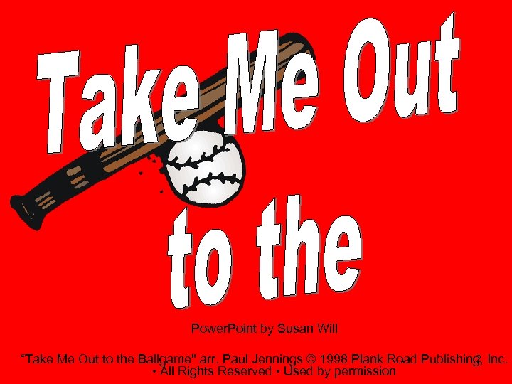 Power. Point by Susan Will 2 “Take Me Out to the Ballgame" arr. Paul
