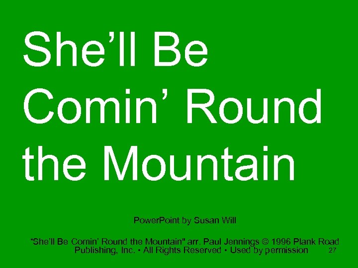 She’ll Be Comin’ Round the Mountain Power. Point by Susan Will “She’ll Be Comin’