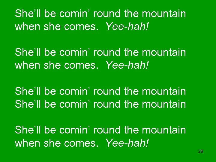 She’ll be comin’ round the mountain when she comes. Yee-hah! She’ll be comin’ round