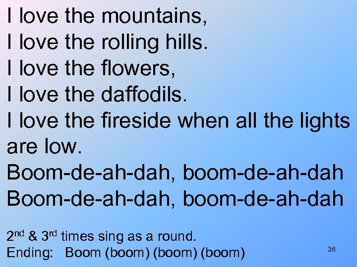 I love the mountains, I love the rolling hills. I love the flowers, I