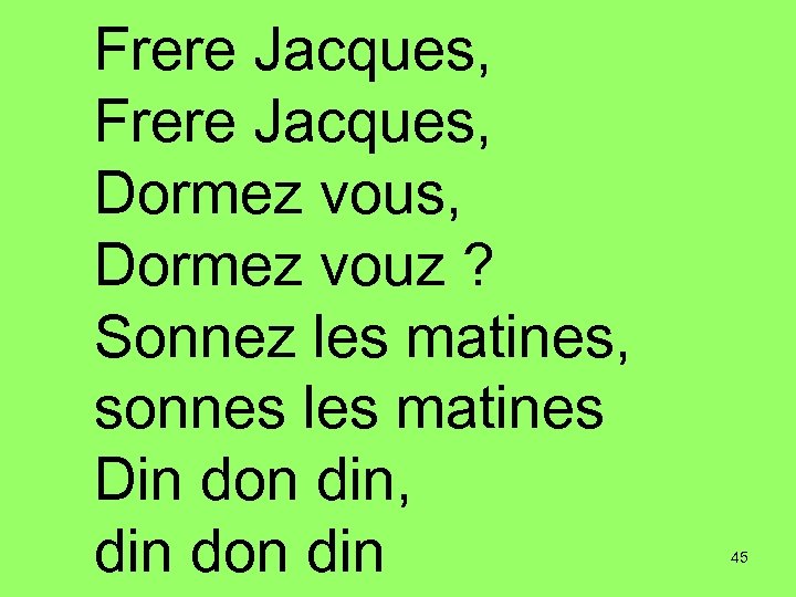 Frere Jacques, Dormez vous, Dormez vouz ? Sonnez les matines, sonnes les matines Din