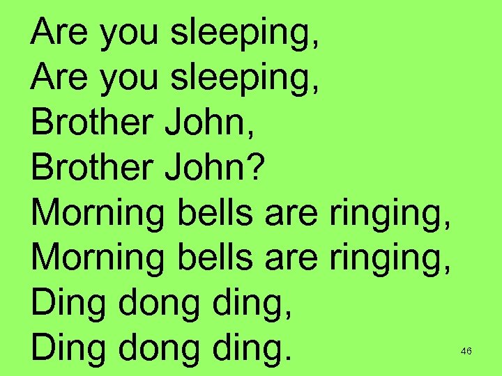 Are you sleeping, Brother John, Brother John? Morning bells are ringing, Ding dong ding,