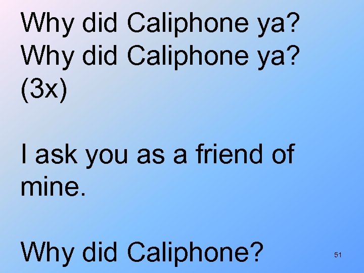 Why did Caliphone ya? (3 x) I ask you as a friend of mine.