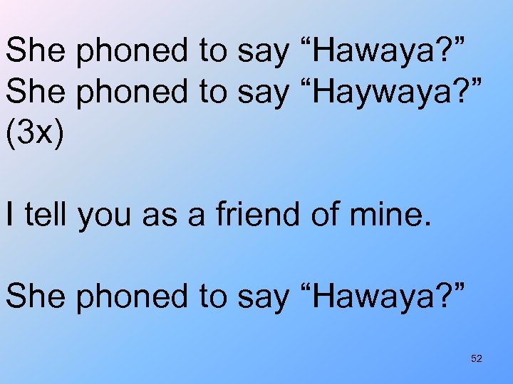 She phoned to say “Hawaya? ” She phoned to say “Haywaya? ” (3 x)