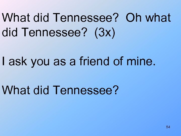 What did Tennessee? Oh what did Tennessee? (3 x) I ask you as a