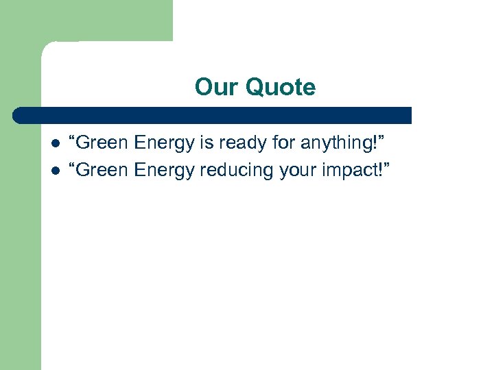 Our Quote l l “Green Energy is ready for anything!” “Green Energy reducing your