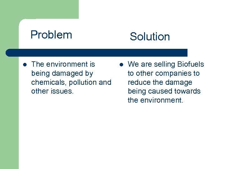 Problem l The environment is being damaged by chemicals, pollution and other issues. Solution