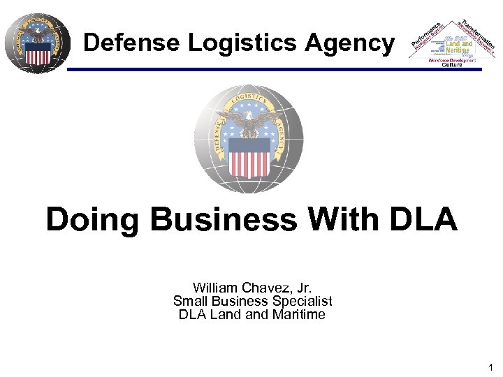Defense Logistics Agency Doing Business With DLA William Chavez, Jr. Small Business Specialist DLA
