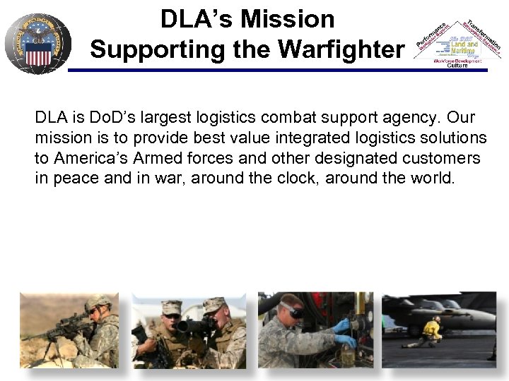 DLA’s Mission Supporting the Warfighter DLA is Do. D’s largest logistics combat support agency.