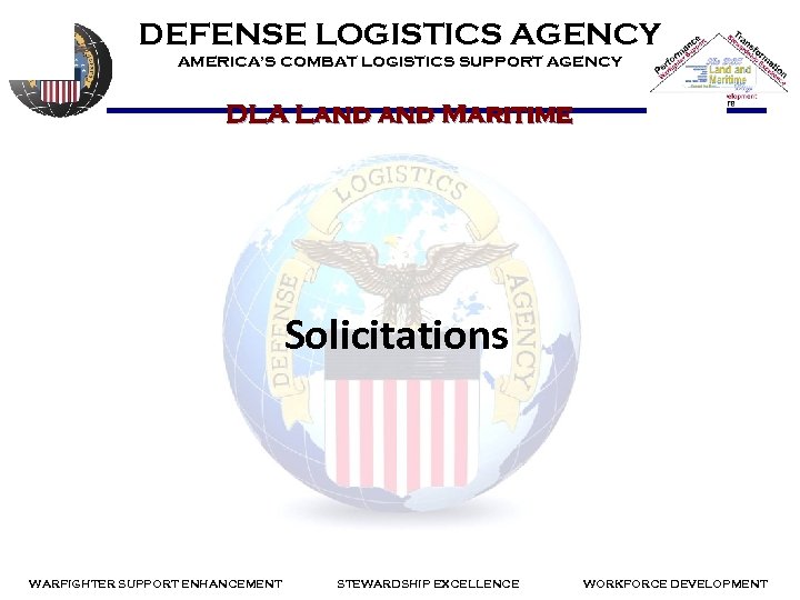 DEFENSE LOGISTICS AGENCY AMERICA’S COMBAT LOGISTICS SUPPORT AGENCY DLA Land Maritime Solicitations WARFIGHTER SUPPORT
