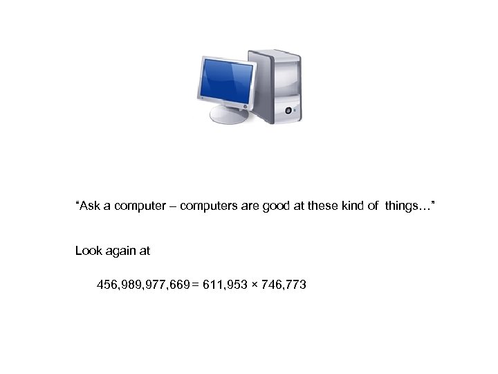 “Ask a computer – computers are good at these kind of things…” Look again