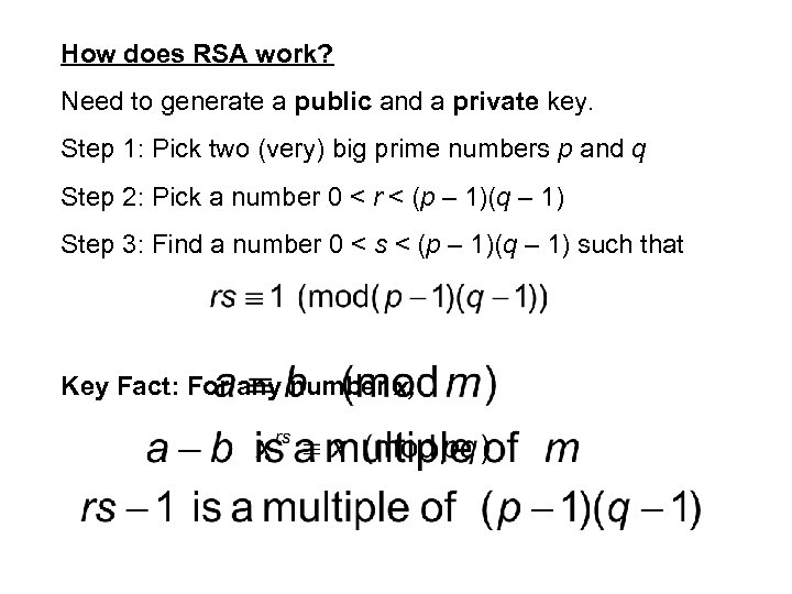 How does RSA work? Need to generate a public and a private key. Step