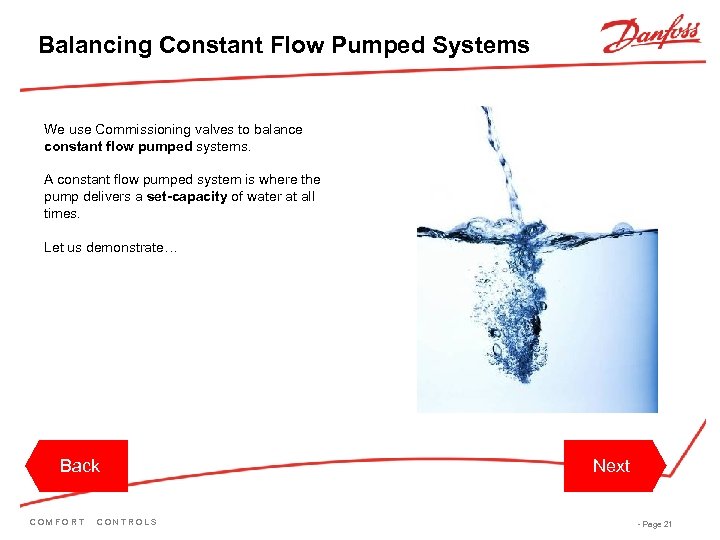 Balancing Constant Flow Pumped Systems We use Commissioning valves to balance constant flow pumped