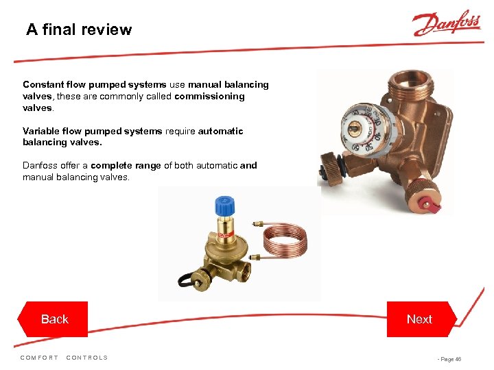 A final review Constant flow pumped systems use manual balancing valves, these are commonly