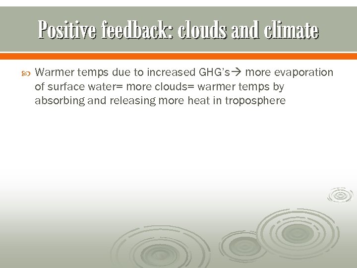Positive feedback: clouds and climate Warmer temps due to increased GHG’s more evaporation of