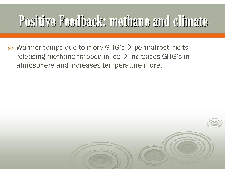 Positive Feedback: methane and climate Warmer temps due to more GHG’s permafrost melts releasing