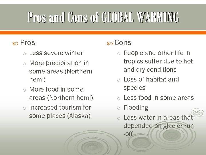 Pros and Cons of GLOBAL WARMING Pros o Less severe winter Cons o People