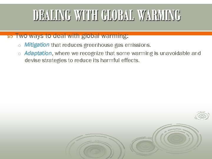 DEALING WITH GLOBAL WARMING Two ways to deal with global warming: o Mitigation that
