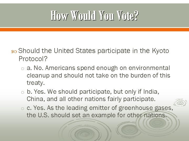 How Would You Vote? Should the United States participate in the Kyoto Protocol? o