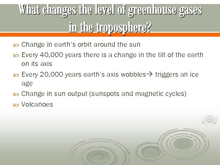 What changes the level of greenhouse gases in the troposphere? Change in earth’s orbit