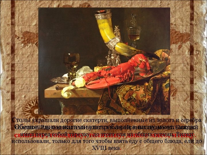 КОРОЛЕВСКОЕ ЗАСТОЛЬЕ Столы украшали дорогие скатерти, выполненные из золота и серебра солонки. Еду подавали