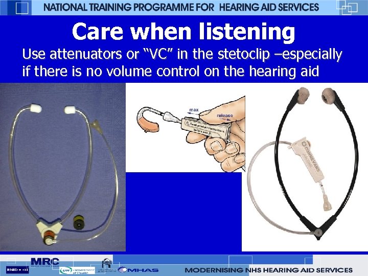 Care when listening Use attenuators or “VC” in the stetoclip –especially if there is