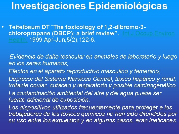 Investigaciones Epidemiológicas • Teitelbaum DT “The toxicology of 1, 2 -dibromo-3 chloropropane (DBCP): a