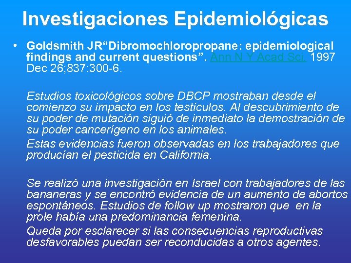 Investigaciones Epidemiológicas • Goldsmith JR“Dibromochloropropane: epidemiological findings and current questions”. Ann N Y Acad