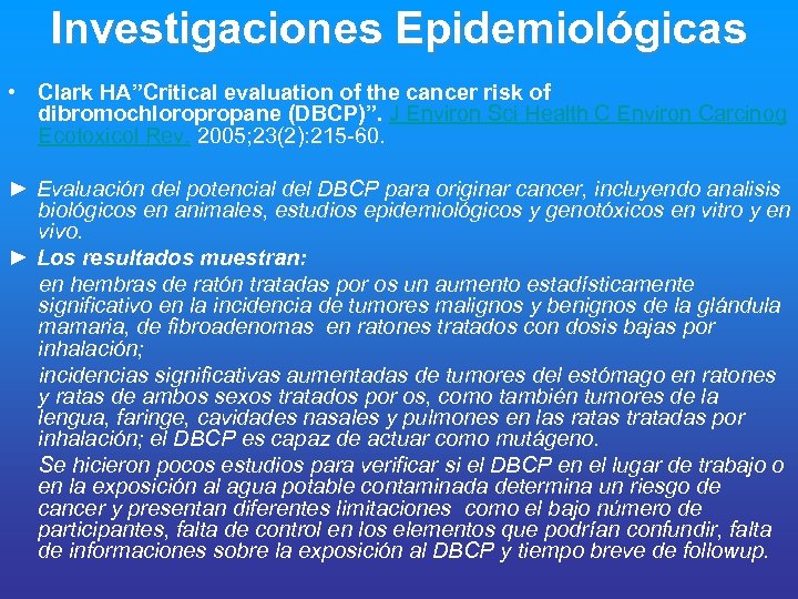 Investigaciones Epidemiológicas • Clark HA”Critical evaluation of the cancer risk of dibromochloropropane (DBCP)”. J