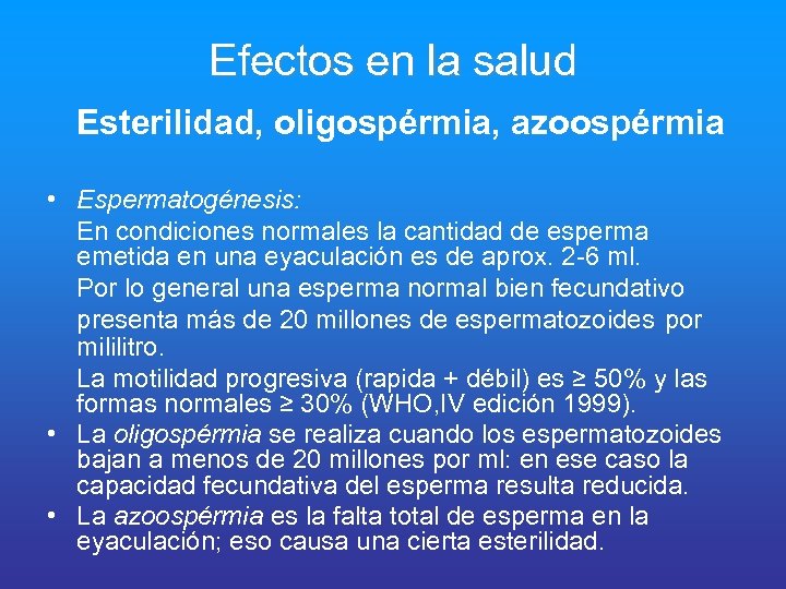 Efectos en la salud Esterilidad, oligospérmia, azoospérmia • Espermatogénesis: En condiciones normales la cantidad