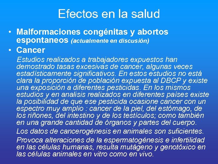 Efectos en la salud • Malformaciones congénitas y abortos espontaneos (actualmente en discusión) •