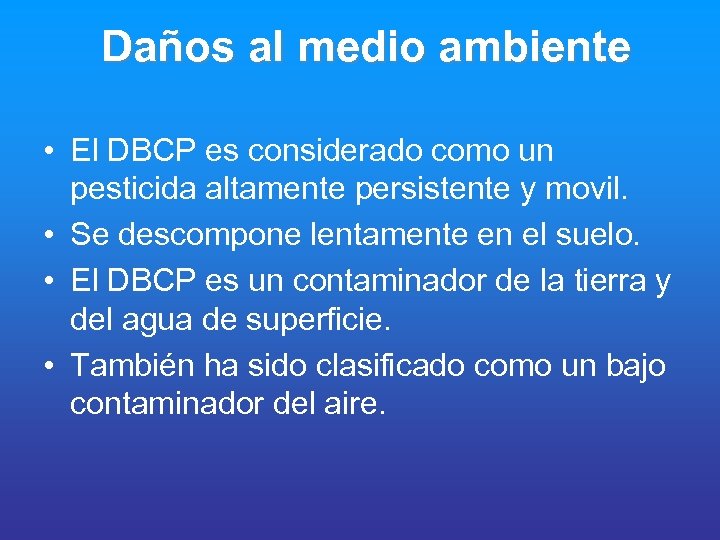 Daños al medio ambiente • El DBCP es considerado como un pesticida altamente persistente