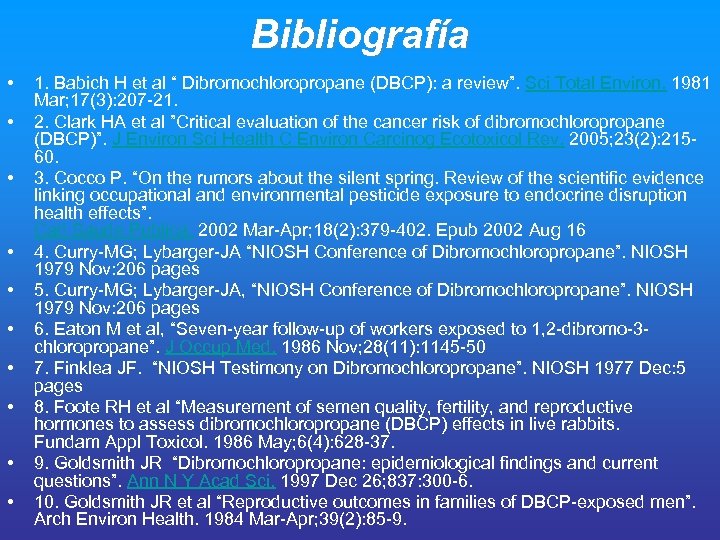 Bibliografía • • • 1. Babich H et al “ Dibromochloropropane (DBCP): a review”.