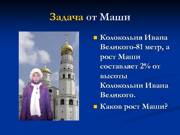Задача от Маши Колокольня Ивана Великого-81 метр, а рост Маши составляет 2% от высоты